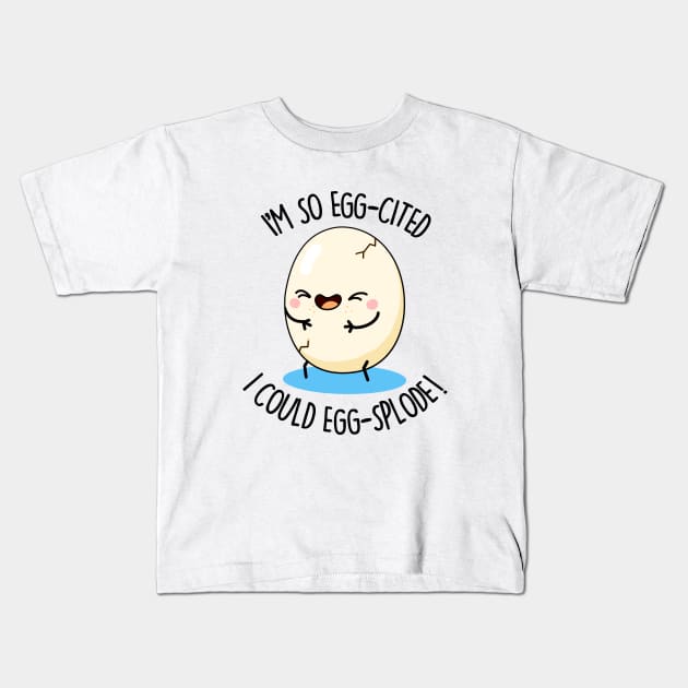 I'm So Eggscited I Could Eggsplode Cute Egg Pun Kids T-Shirt by punnybone